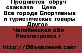 Продаются: обруч, скакалка  › Цена ­ 700 - Все города Спортивные и туристические товары » Другое   . Челябинская обл.,Нязепетровск г.